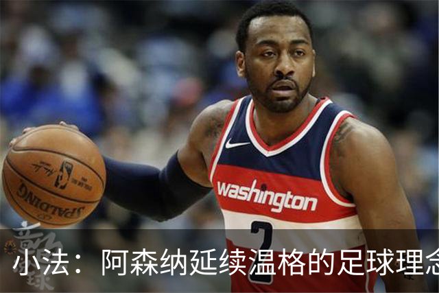 小法：阿森纳延续温格的足球理念；切尔西正塑造鲜明风格