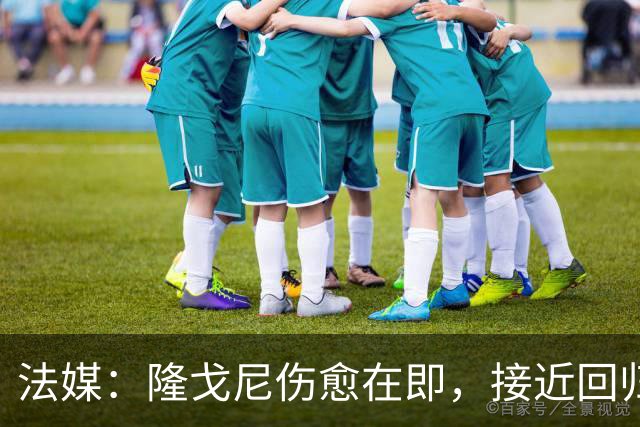 法媒:隆戈尼伤愈在即,接近回归巴黎合练